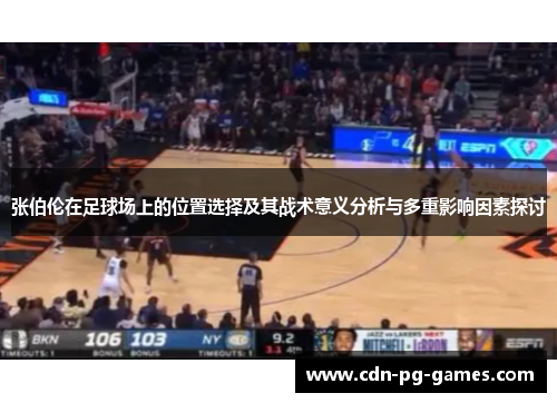 张伯伦在足球场上的位置选择及其战术意义分析与多重影响因素探讨