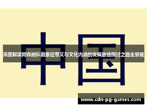 深度解读阿森纳队徽象征意义与文化内涵的发展脉络探讨之路全景视